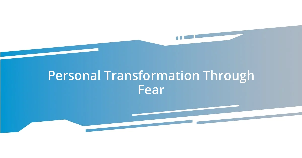 Personal Transformation Through Fear