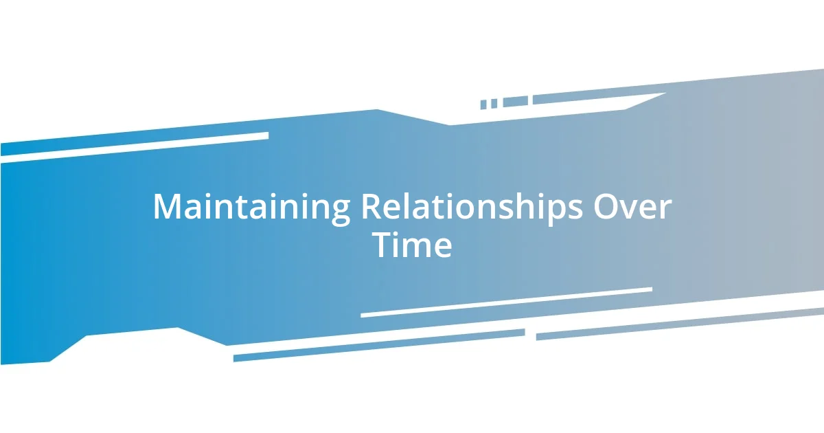 Maintaining Relationships Over Time